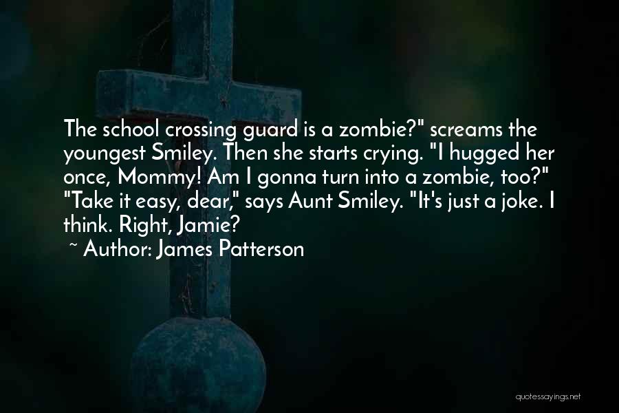 James Patterson Quotes: The School Crossing Guard Is A Zombie? Screams The Youngest Smiley. Then She Starts Crying. I Hugged Her Once, Mommy!