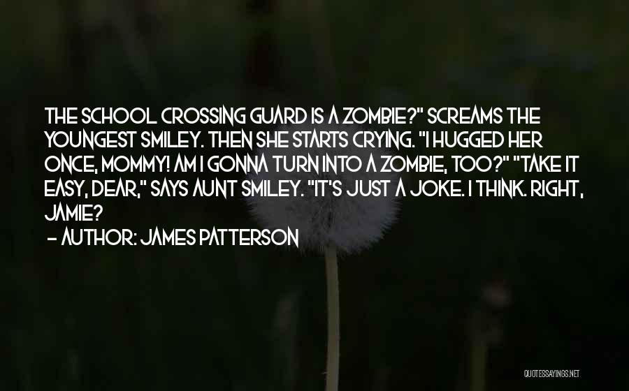 James Patterson Quotes: The School Crossing Guard Is A Zombie? Screams The Youngest Smiley. Then She Starts Crying. I Hugged Her Once, Mommy!