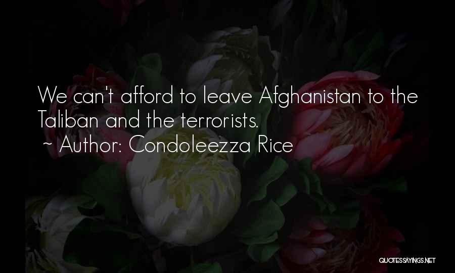 Condoleezza Rice Quotes: We Can't Afford To Leave Afghanistan To The Taliban And The Terrorists.