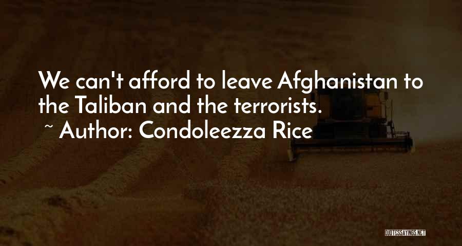 Condoleezza Rice Quotes: We Can't Afford To Leave Afghanistan To The Taliban And The Terrorists.