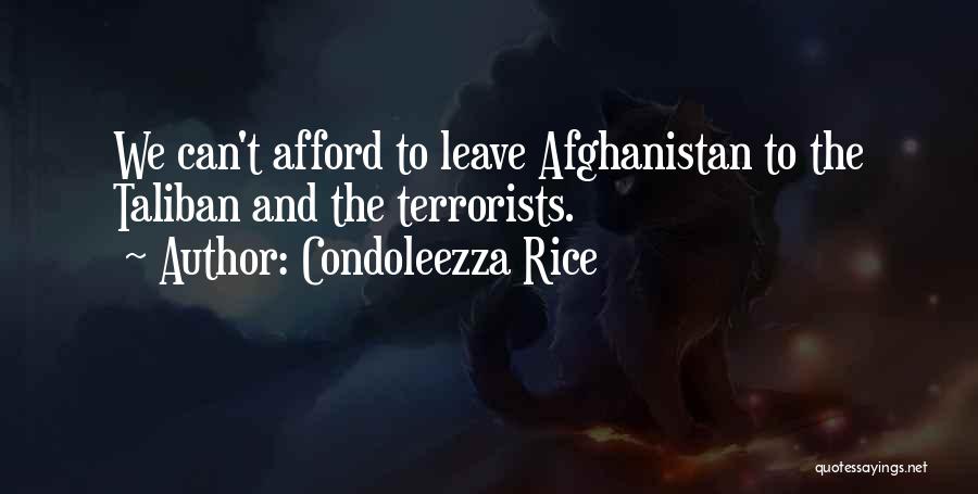 Condoleezza Rice Quotes: We Can't Afford To Leave Afghanistan To The Taliban And The Terrorists.