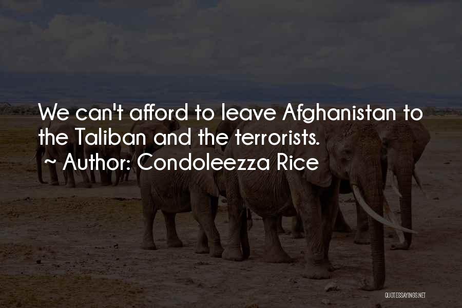 Condoleezza Rice Quotes: We Can't Afford To Leave Afghanistan To The Taliban And The Terrorists.