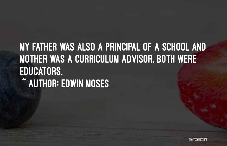 Edwin Moses Quotes: My Father Was Also A Principal Of A School And Mother Was A Curriculum Advisor. Both Were Educators.