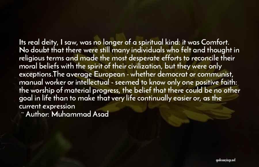 Muhammad Asad Quotes: Its Real Deity, I Saw, Was No Longer Of A Spiritual Kind: It Was Comfort. No Doubt That There Were