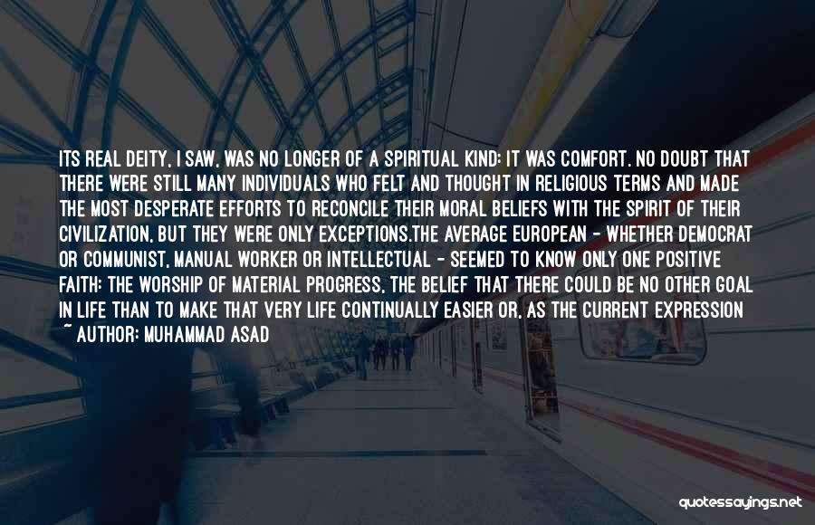 Muhammad Asad Quotes: Its Real Deity, I Saw, Was No Longer Of A Spiritual Kind: It Was Comfort. No Doubt That There Were