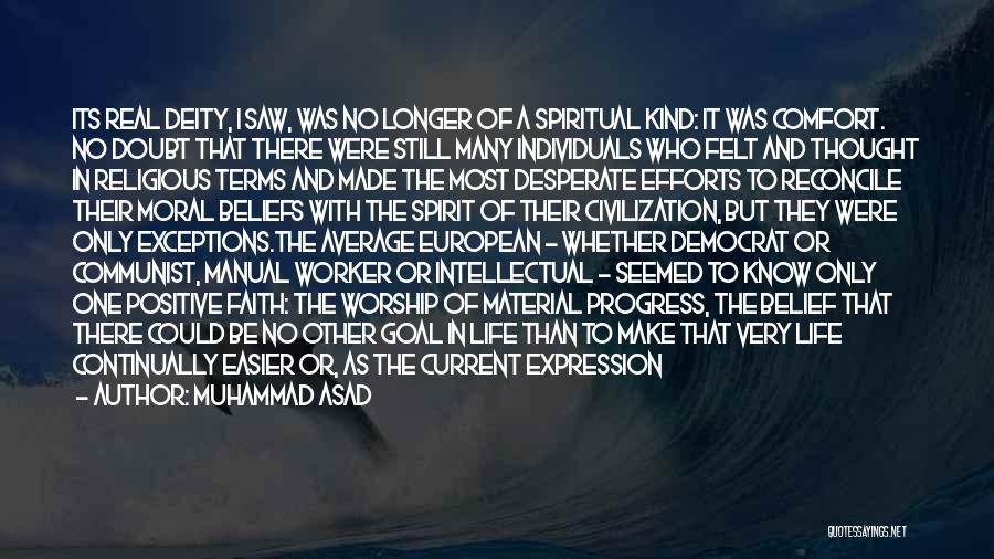 Muhammad Asad Quotes: Its Real Deity, I Saw, Was No Longer Of A Spiritual Kind: It Was Comfort. No Doubt That There Were