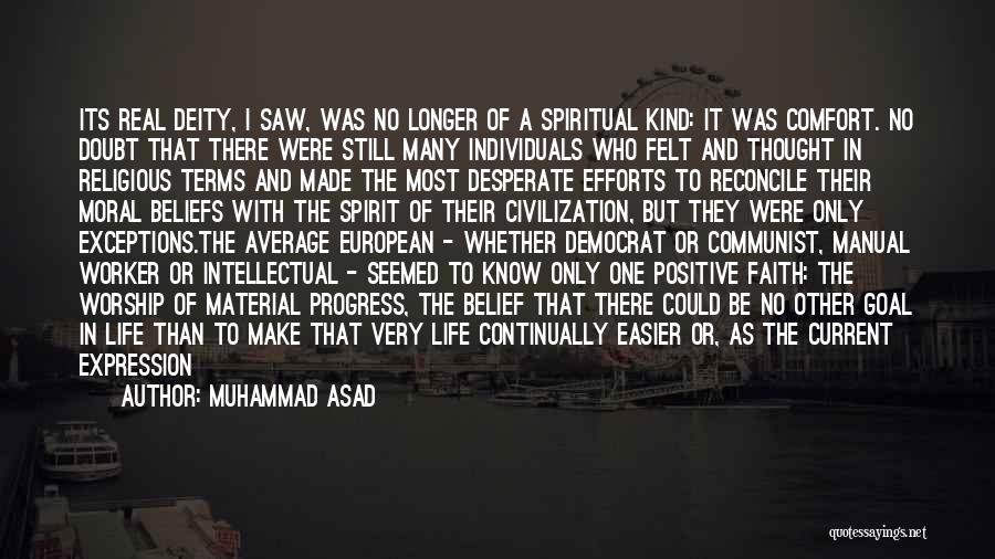 Muhammad Asad Quotes: Its Real Deity, I Saw, Was No Longer Of A Spiritual Kind: It Was Comfort. No Doubt That There Were