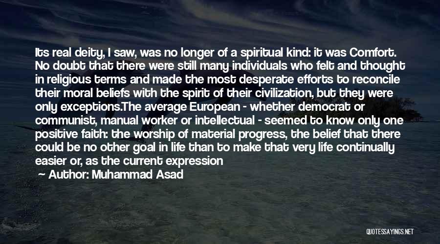 Muhammad Asad Quotes: Its Real Deity, I Saw, Was No Longer Of A Spiritual Kind: It Was Comfort. No Doubt That There Were