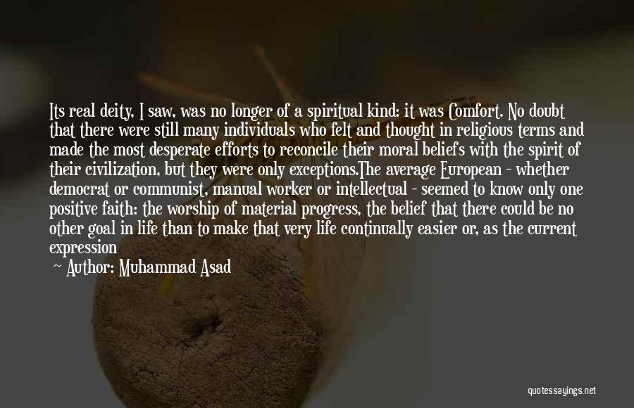 Muhammad Asad Quotes: Its Real Deity, I Saw, Was No Longer Of A Spiritual Kind: It Was Comfort. No Doubt That There Were