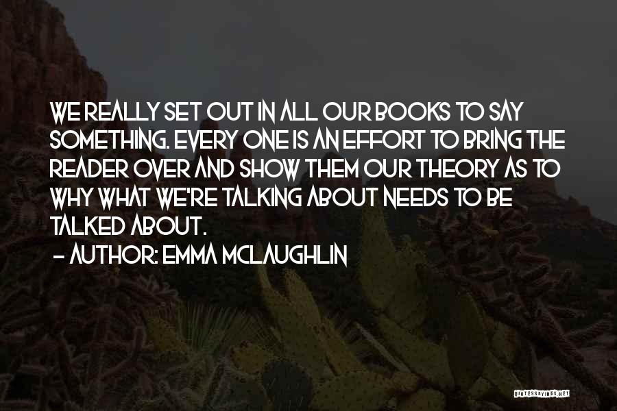 Emma McLaughlin Quotes: We Really Set Out In All Our Books To Say Something. Every One Is An Effort To Bring The Reader