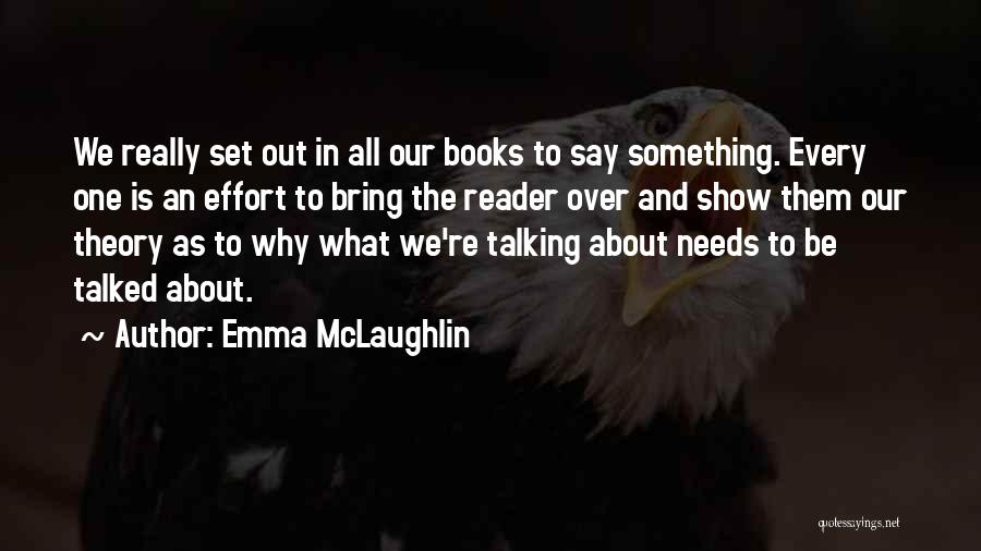 Emma McLaughlin Quotes: We Really Set Out In All Our Books To Say Something. Every One Is An Effort To Bring The Reader