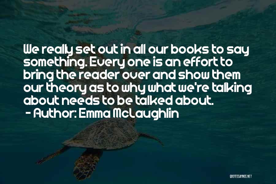 Emma McLaughlin Quotes: We Really Set Out In All Our Books To Say Something. Every One Is An Effort To Bring The Reader