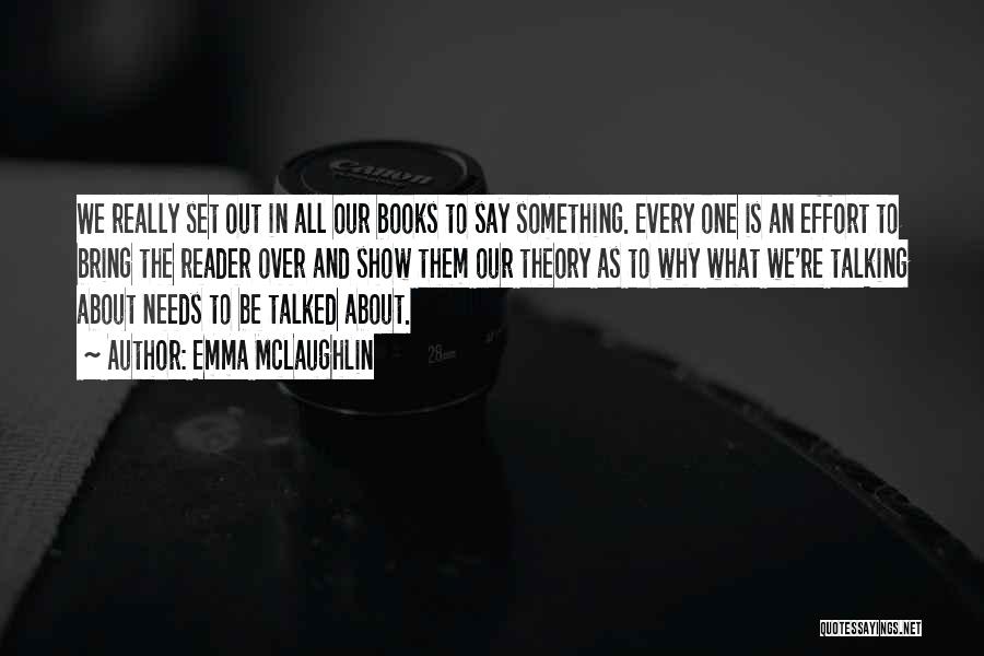 Emma McLaughlin Quotes: We Really Set Out In All Our Books To Say Something. Every One Is An Effort To Bring The Reader