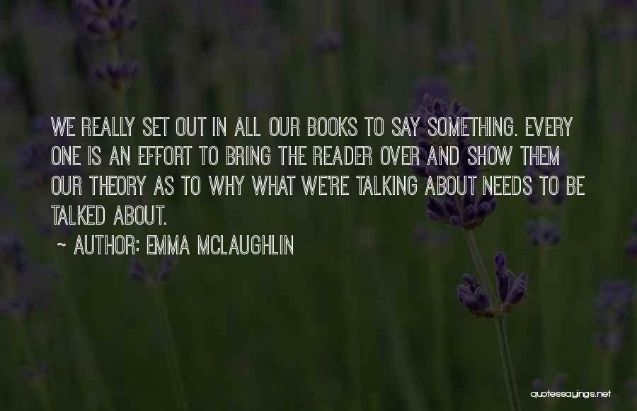 Emma McLaughlin Quotes: We Really Set Out In All Our Books To Say Something. Every One Is An Effort To Bring The Reader