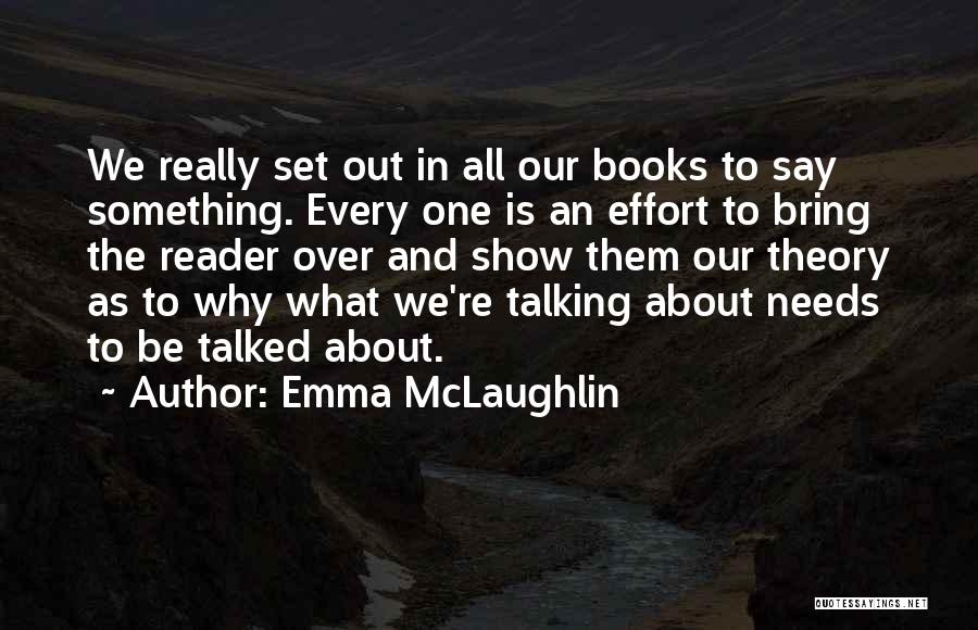 Emma McLaughlin Quotes: We Really Set Out In All Our Books To Say Something. Every One Is An Effort To Bring The Reader