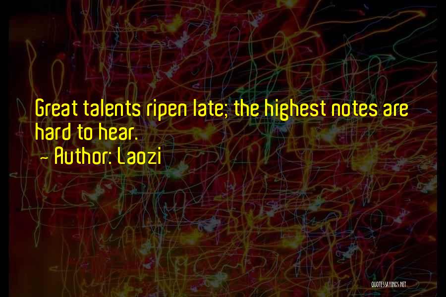 Laozi Quotes: Great Talents Ripen Late; The Highest Notes Are Hard To Hear.