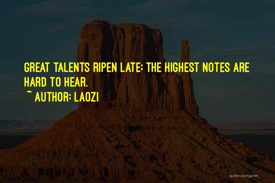 Laozi Quotes: Great Talents Ripen Late; The Highest Notes Are Hard To Hear.