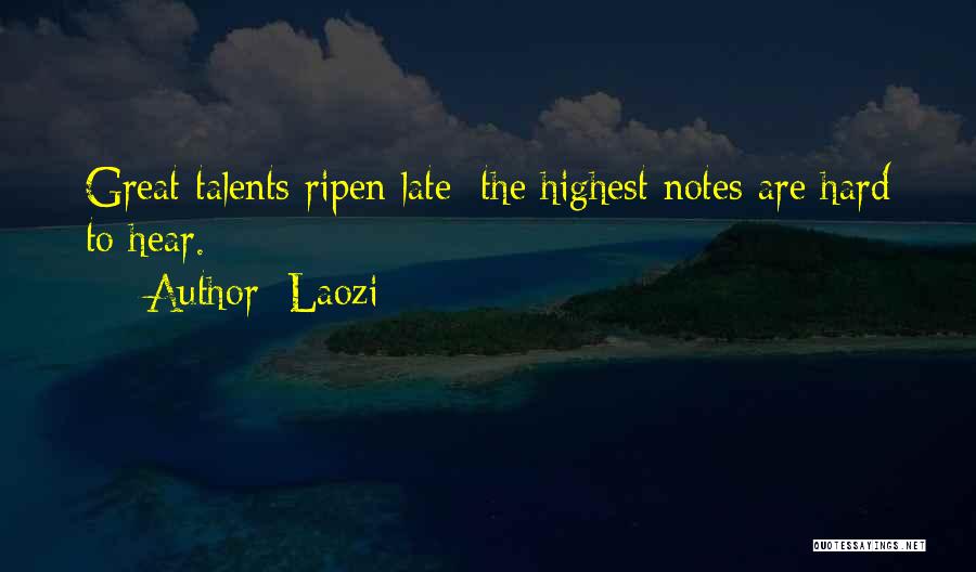 Laozi Quotes: Great Talents Ripen Late; The Highest Notes Are Hard To Hear.