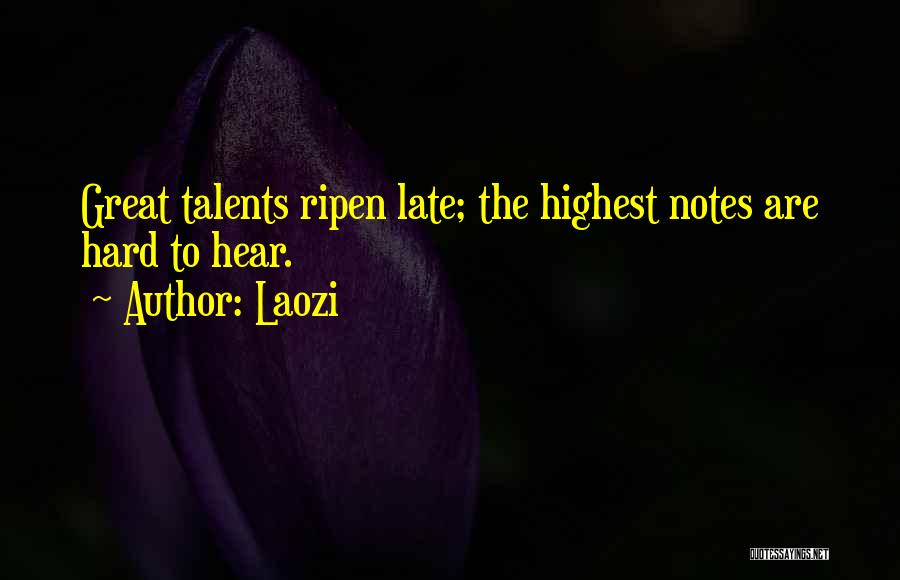 Laozi Quotes: Great Talents Ripen Late; The Highest Notes Are Hard To Hear.