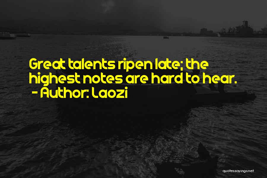 Laozi Quotes: Great Talents Ripen Late; The Highest Notes Are Hard To Hear.