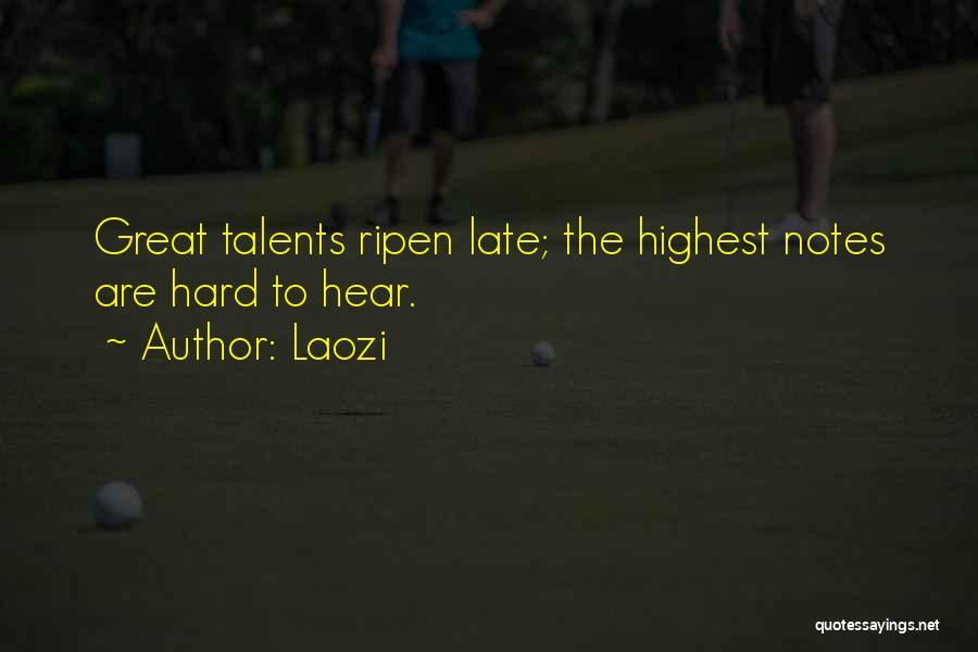 Laozi Quotes: Great Talents Ripen Late; The Highest Notes Are Hard To Hear.