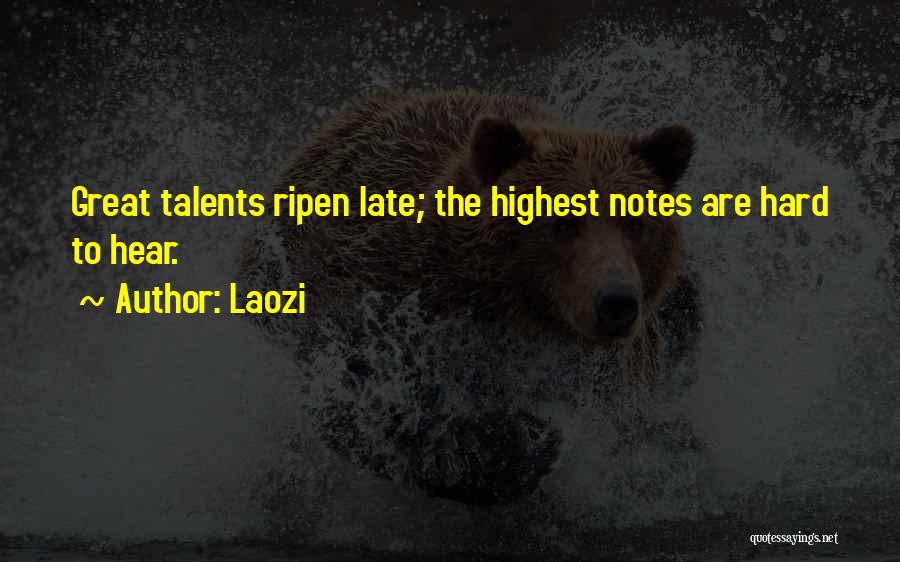 Laozi Quotes: Great Talents Ripen Late; The Highest Notes Are Hard To Hear.