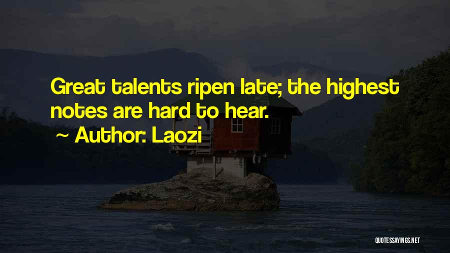 Laozi Quotes: Great Talents Ripen Late; The Highest Notes Are Hard To Hear.