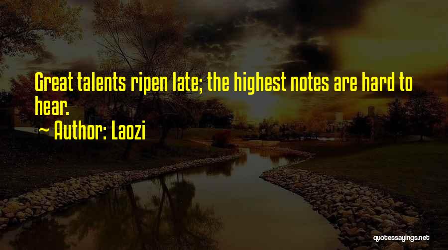 Laozi Quotes: Great Talents Ripen Late; The Highest Notes Are Hard To Hear.