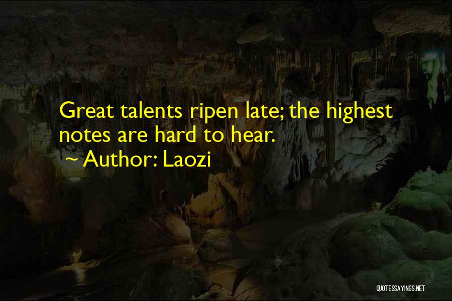 Laozi Quotes: Great Talents Ripen Late; The Highest Notes Are Hard To Hear.