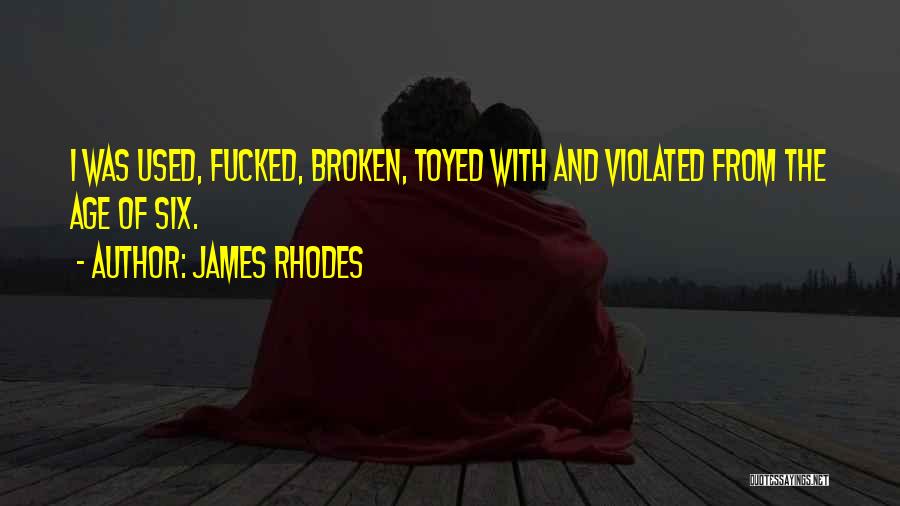 James Rhodes Quotes: I Was Used, Fucked, Broken, Toyed With And Violated From The Age Of Six.