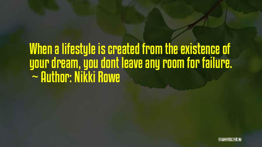 Nikki Rowe Quotes: When A Lifestyle Is Created From The Existence Of Your Dream, You Dont Leave Any Room For Failure.