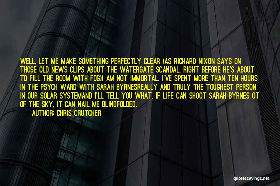 Chris Crutcher Quotes: Well, Let Me Make Something Perfectly Clear (as Richard Nixon Says On Those Old News Clips About The Watergate Scandal,