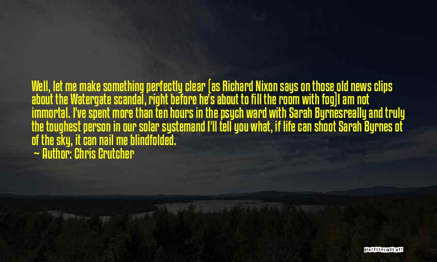 Chris Crutcher Quotes: Well, Let Me Make Something Perfectly Clear (as Richard Nixon Says On Those Old News Clips About The Watergate Scandal,