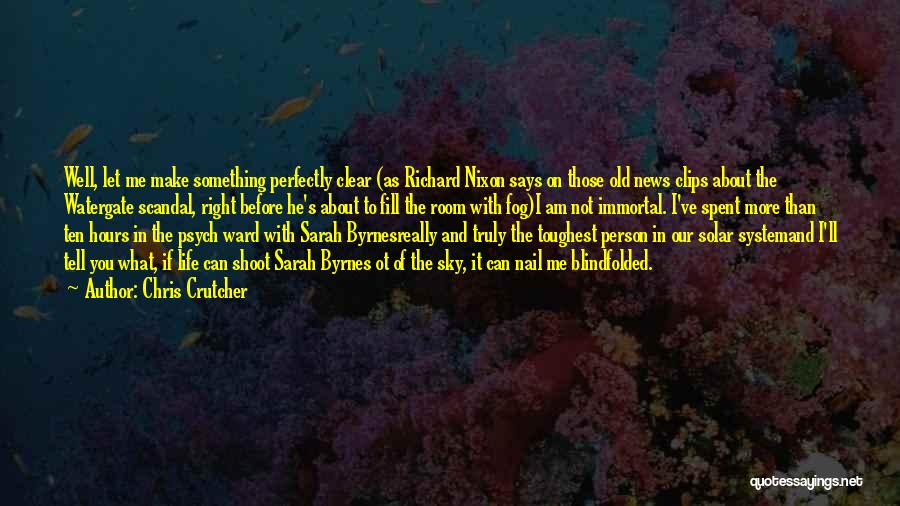 Chris Crutcher Quotes: Well, Let Me Make Something Perfectly Clear (as Richard Nixon Says On Those Old News Clips About The Watergate Scandal,