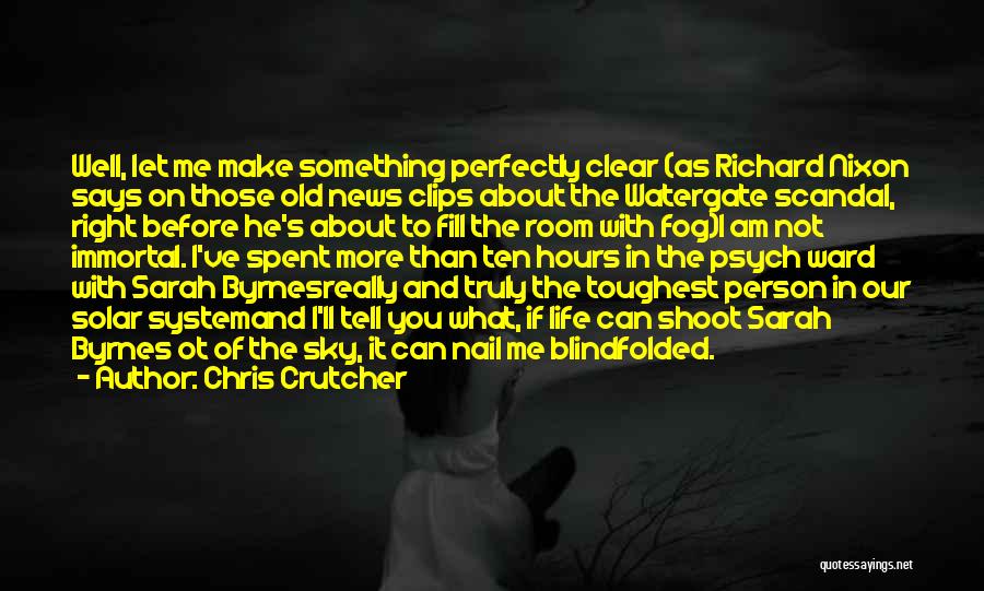 Chris Crutcher Quotes: Well, Let Me Make Something Perfectly Clear (as Richard Nixon Says On Those Old News Clips About The Watergate Scandal,