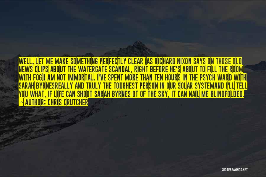 Chris Crutcher Quotes: Well, Let Me Make Something Perfectly Clear (as Richard Nixon Says On Those Old News Clips About The Watergate Scandal,