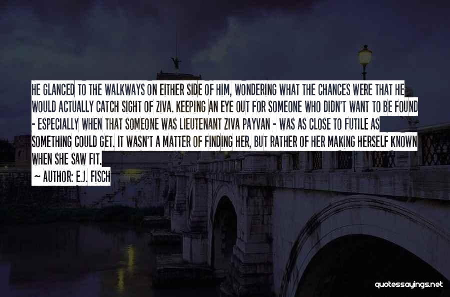 E.J. Fisch Quotes: He Glanced To The Walkways On Either Side Of Him, Wondering What The Chances Were That He Would Actually Catch