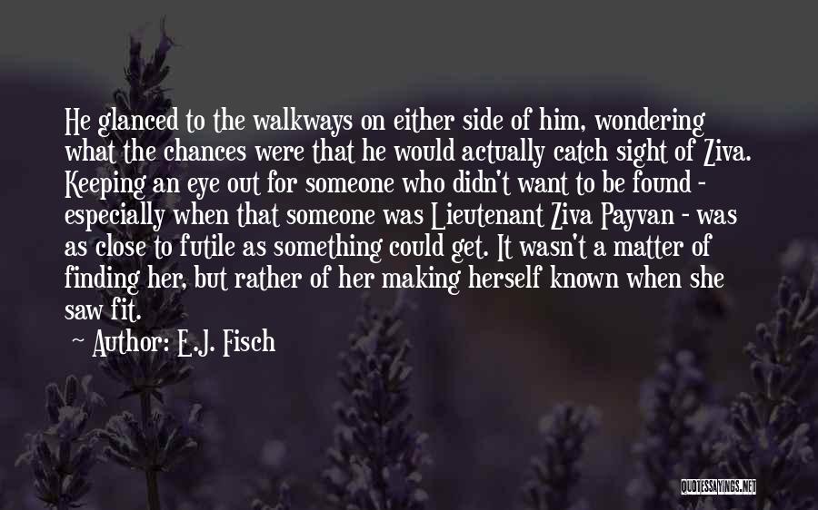 E.J. Fisch Quotes: He Glanced To The Walkways On Either Side Of Him, Wondering What The Chances Were That He Would Actually Catch