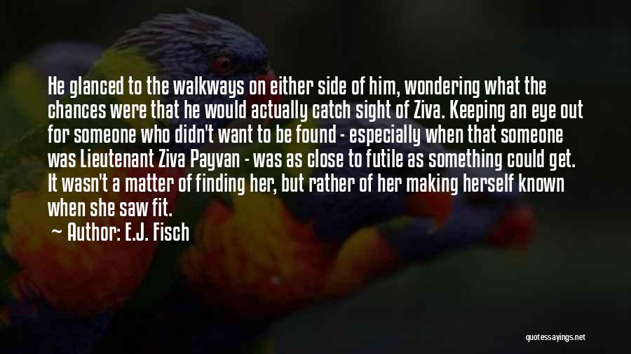 E.J. Fisch Quotes: He Glanced To The Walkways On Either Side Of Him, Wondering What The Chances Were That He Would Actually Catch