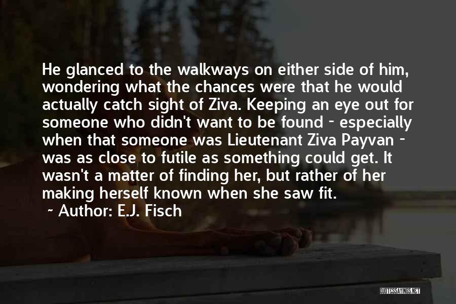 E.J. Fisch Quotes: He Glanced To The Walkways On Either Side Of Him, Wondering What The Chances Were That He Would Actually Catch