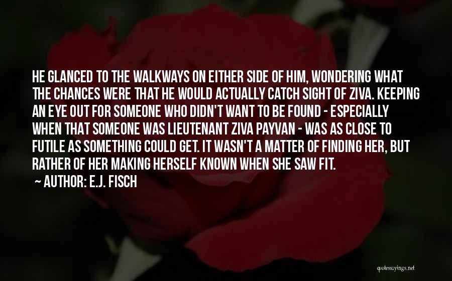 E.J. Fisch Quotes: He Glanced To The Walkways On Either Side Of Him, Wondering What The Chances Were That He Would Actually Catch