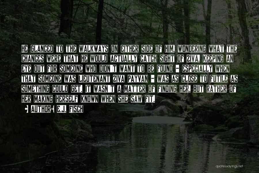 E.J. Fisch Quotes: He Glanced To The Walkways On Either Side Of Him, Wondering What The Chances Were That He Would Actually Catch