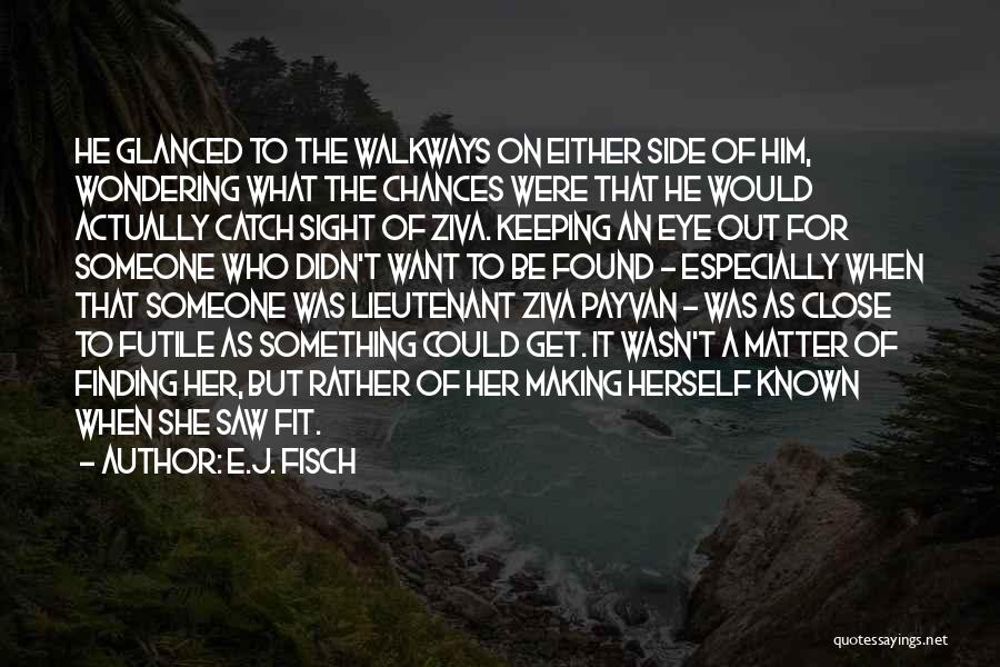 E.J. Fisch Quotes: He Glanced To The Walkways On Either Side Of Him, Wondering What The Chances Were That He Would Actually Catch