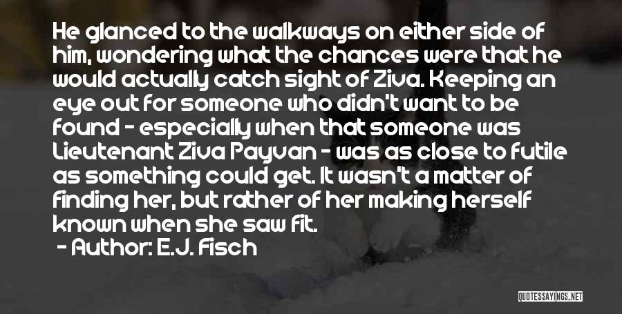 E.J. Fisch Quotes: He Glanced To The Walkways On Either Side Of Him, Wondering What The Chances Were That He Would Actually Catch