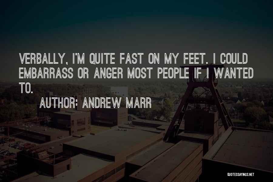 Andrew Marr Quotes: Verbally, I'm Quite Fast On My Feet. I Could Embarrass Or Anger Most People If I Wanted To.