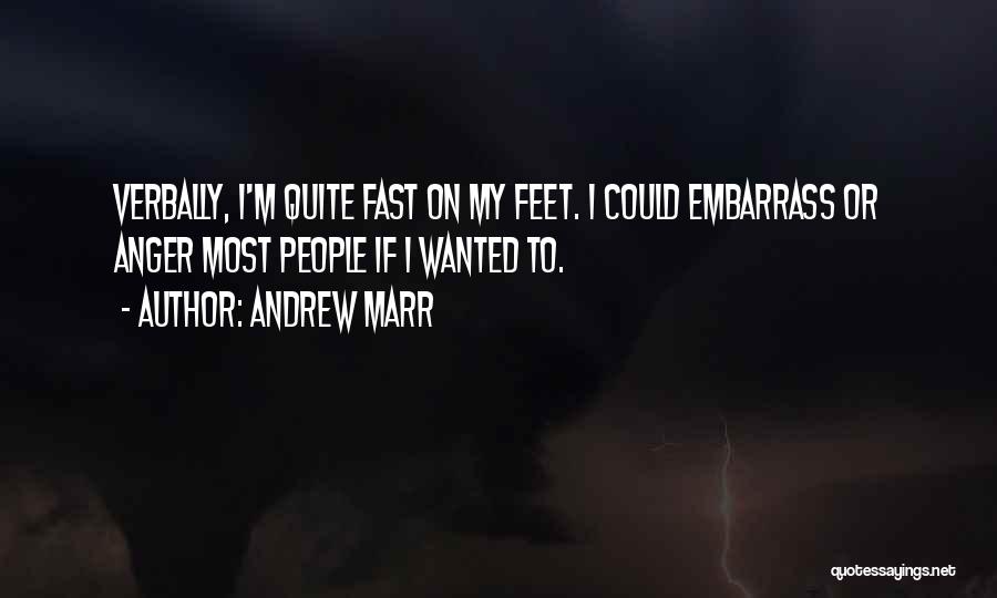 Andrew Marr Quotes: Verbally, I'm Quite Fast On My Feet. I Could Embarrass Or Anger Most People If I Wanted To.