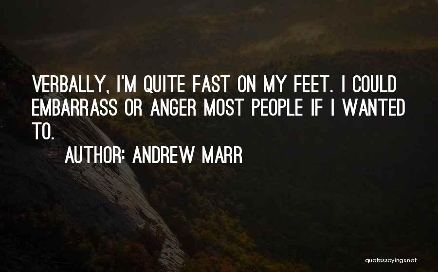 Andrew Marr Quotes: Verbally, I'm Quite Fast On My Feet. I Could Embarrass Or Anger Most People If I Wanted To.