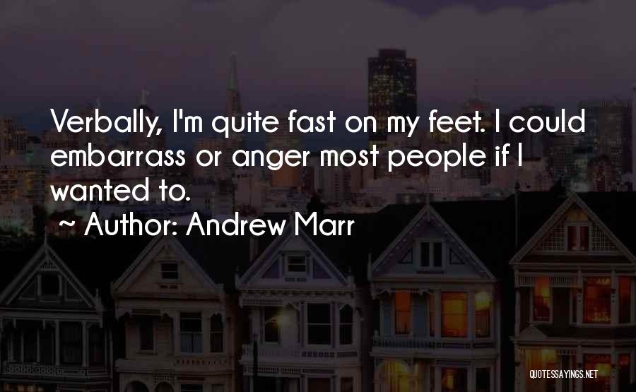 Andrew Marr Quotes: Verbally, I'm Quite Fast On My Feet. I Could Embarrass Or Anger Most People If I Wanted To.