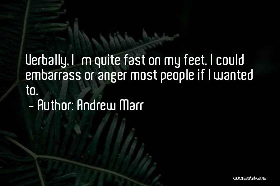Andrew Marr Quotes: Verbally, I'm Quite Fast On My Feet. I Could Embarrass Or Anger Most People If I Wanted To.