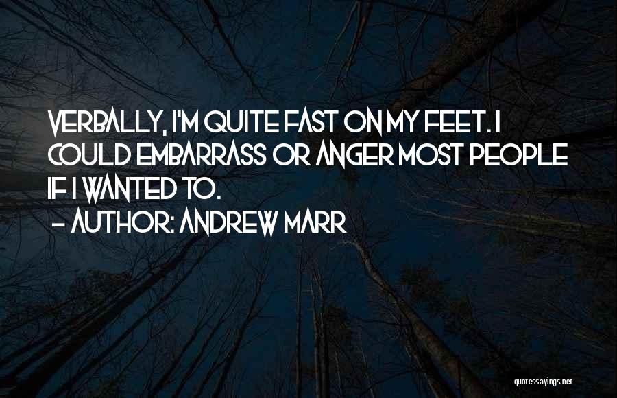 Andrew Marr Quotes: Verbally, I'm Quite Fast On My Feet. I Could Embarrass Or Anger Most People If I Wanted To.